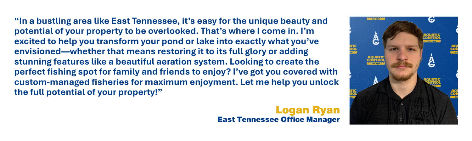 In a bustling area like East Tennessee, it’s easy for the unique beauty and potential of your property to be overlooked. That’s where I come in. I’m excited to help you transform your pond or lake into exactly what you’ve envisioned—whether that means restoring it to its full glory or adding stunning features like a beautiful aeration system. Looking to create the perfect fishing spot for family and friends to enjoy? I’ve got you covered with custom-managed fisheries for maximum enjoyment. Let me help you unlock the full potential of your property!